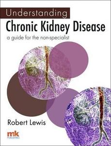 Understanding Chronic Kidney Disease: A Guide For The Non-specialist di Robert Lewis edito da M&k Update Ltd