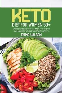 KETO DIET FOR WOMEN 50+: A PERFECT KETOG di EMMA WILSON edito da LIGHTNING SOURCE UK LTD