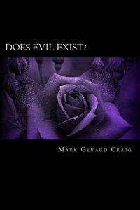 Does Evil Exist?: Unveiling the Mystery di Mark Gerard Craig Med edito da Createspace Independent Publishing Platform