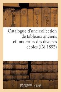 Catalogue d'Une Collection de Tableaux Anciens Et Modernes Des Diverses ï¿½coles di Sans Auteur edito da Hachette Livre - Bnf