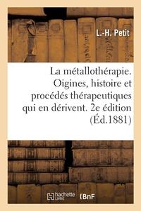 La Metallotherapie. Oigines, Histoire Et Procedes Therapeutiques Qui En Derivent. 2e Edition di PETIT-L H edito da Hachette Livre - BNF