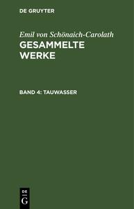 Tauwasser: Aus: Gesammelte Werke, Bd. 4 di Emil Sch Naich-Carolath, Emil Schonaich-Carolath edito da Walter de Gruyter