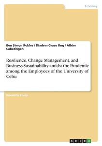 Resilience, Change Management, and Business Sustainability amidst the Pandemic among the Employees of the University of Cebu di Ben Simon Robles, Diadem Grace Ong, Albim Cabatingan edito da GRIN Verlag