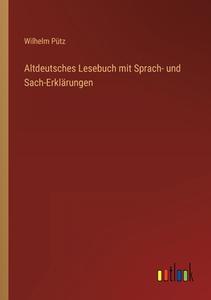 Altdeutsches Lesebuch mit Sprach- und Sach-Erklärungen di Wilhelm Pütz edito da Outlook Verlag