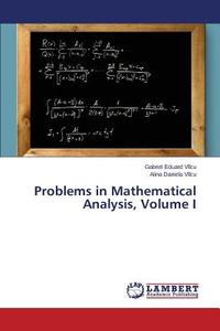 Problems in Mathematical Analysis, Volume I di Gabriel Eduard Vîlcu, Alina Daniela Vîlcu edito da LAP Lambert Academic Publishing