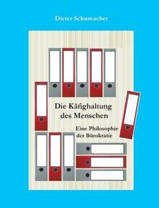 Die Käfighaltung des Menschen di Dieter Schumacher edito da Books on Demand