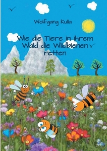 Wie die Tiere in ihrem Wald die Wildbienen retten di Wolfgang Kulla edito da Books on Demand