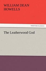 The Leatherwood God di William Dean Howells edito da tredition GmbH
