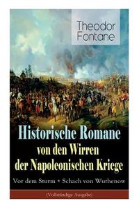 Historische Romane Von Den Wirren Der Napoleonischen Kriege di Theodor Fontane edito da E-artnow