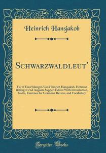 Schwarzwaldleut': Fünf Erzählungen Von Heinrich Hansjakob, Hermine Dillinger Und Auguste Supper; Edited with Introduction, Notes, Exerci di Heinrich Hansjakob edito da Forgotten Books