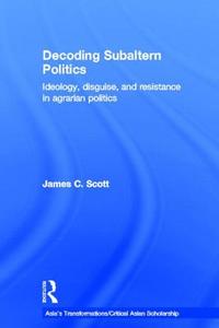 Decoding Subaltern Politics di James C. Scott edito da Taylor & Francis Ltd