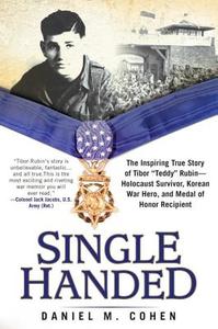 Single Handed: The Inspiring True Story of Tibor "teddy" Rubin--Holocaust Survivor, Korean War Hero, and Medal of Honor di Daniel M. Cohen edito da BERKLEY BOOKS