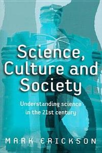 Science, Culture And Society di Mark Erickson edito da Polity Press