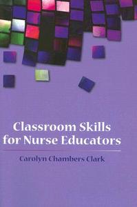 Classroom Skills For Nurse Educators di Carolyn Chambers Clark edito da Jones and Bartlett Publishers, Inc