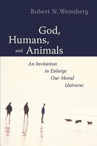 God, Humans, and Animals di Robert N. Wennberg edito da Wm. B. Eerdmans Publishing Company