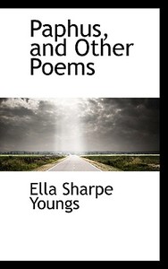 Paphus, And Other Poems di Ella Sharpe Youngs edito da Bibliolife