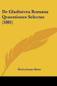 de Gladiatvra Romana Qvaestiones Selectae (1881) di Pavlvs Ionas Meier edito da Kessinger Publishing