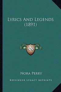 Lyrics and Legends (1891) di Nora Perry edito da Kessinger Publishing
