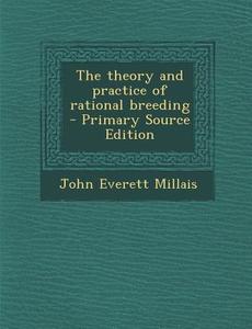 The Theory and Practice of Rational Breeding di John Everett Millais edito da Nabu Press