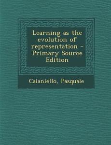 Learning as the Evolution of Representation - Primary Source Edition di Pasquale Caianiello edito da Nabu Press