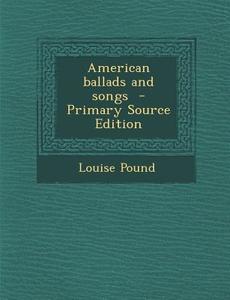 American Ballads and Songs di Louise Pound edito da Nabu Press