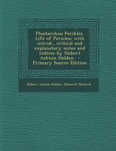 Ploutarchou Perikles. Life of Pericles; With Introd., Critical and Explanatory Notes and Indices by Hubert Ashton Holden di Hubert Ashton Holden, Plutarch Plutarch edito da Nabu Press