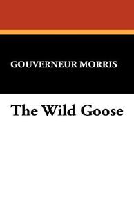 The Wild Goose di Gouverneur Morris edito da Wildside Press