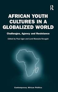 African Youth Cultures in a Globalized World: Challenges, Agency and Resistance di Paul Ugor, Lord Mawuko-Yevugah edito da ROUTLEDGE