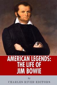 American Legends: The Life of Jim Bowie di Charles River Editors edito da Createspace Independent Publishing Platform