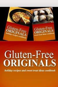Gluten-Free Originals - Holiday Recipes and Sweet Treat Ideas Cookbook: Practical and Delicious Gluten-Free, Grain Free, Dairy Free Recipes di Gluten Free Originals edito da Createspace