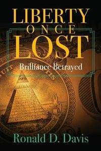 Liberty Once Lost: Brilliance Betrayed di Ronald D. Davis edito da Createspace