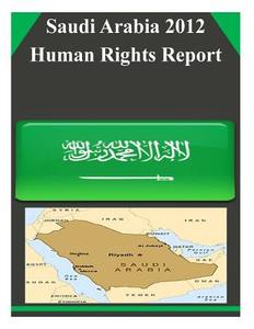 Saudi Arabia 2012 Human Rights Report di United States Department of State edito da Createspace