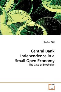Central Bank Independence in a Small Open Economy di Caroline Abel edito da VDM Verlag