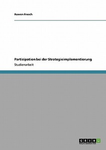 Partizipation bei der Strategieimplementierung di Ruwen Frasch edito da GRIN Publishing