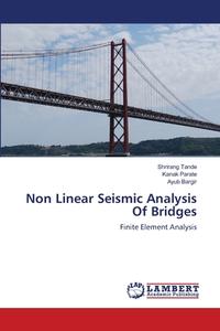 Non Linear Seismic Analysis Of Bridges di Shrirang Tande, Kanak Parate, Ayub Bargir edito da LAP Lambert Academic Publishing