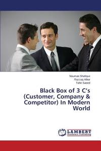 Black Box of 3 C's (Customer, Company & Competitor) In Modern World di Nouman Shafique, Razzaq Athar, Tahir Saeed edito da LAP Lambert Academic Publishing