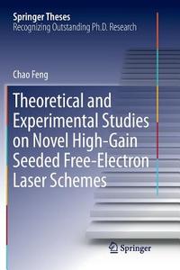 Theoretical and Experimental Studies on Novel High-Gain Seeded Free-Electron Laser Schemes di Chao Feng edito da Springer Berlin Heidelberg