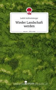 Wieder Landschaft werden. Life is a Story - story.one di Judith Seifriedsberger edito da story.one publishing