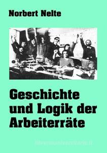 Geschichte und Logik der Arbeiterräte di Norbert Nelte edito da Books on Demand