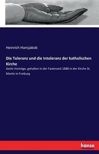 Die Toleranz und die Intoleranz der katholischen Kirche di Heinrich Hansjakob edito da hansebooks