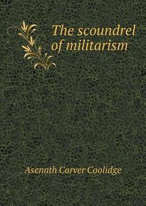 The Scoundrel Of Militarism di Asenath Carver Coolidge edito da Book On Demand Ltd.