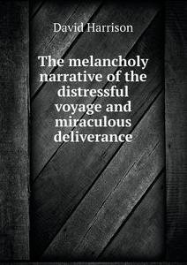 The Melancholy Narrative Of The Distressful Voyage And Miraculous Deliverance di David Harrison edito da Book On Demand Ltd.
