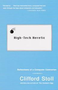 High-Tech Heretic: Reflections of a Computer Contrarian di Clifford Stoll edito da ANCHOR