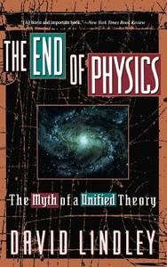 The End of Physics: The Myth of a Unified Theory di David Lindley edito da BASIC BOOKS