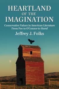 Heartland of the Imagination: Conservative Values in American Literature from Poe to O'Connor to Haruf di Jeffrey J. Folks edito da MCFARLAND & CO INC