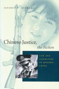 Chinese Justice, the Fiction: Law and Literature in Modern China di Jeffrey C. Kinkley edito da STANFORD UNIV PR