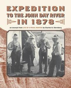 Expedition to the John Day River in 1878: An Excerpt from Life of a Fossil Hunter di Charles H. Sternberg edito da Discover Your Northwest