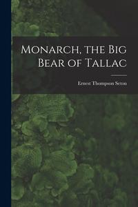 Monarch, the Big Bear of Tallac di Ernest Thompson Seton edito da LEGARE STREET PR