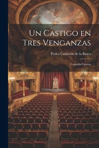 Un castigo en tres venganzas: Comedia famosa di Pedro Calderón De La Barca edito da LEGARE STREET PR