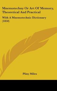Mnemotechny Or Art Of Memory, Theoretical And Practical di Pliny Miles edito da Kessinger Publishing Co
